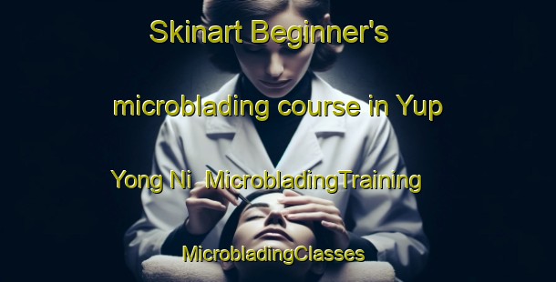 Skinart Beginner's microblading course in Yup Yong Ni | MicrobladingTraining | MicrobladingClasses | SkinartTraining-Korea