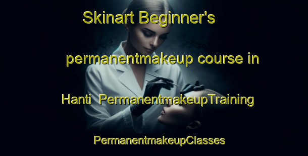 Skinart Beginner's permanentmakeup course in Hanti | PermanentmakeupTraining | PermanentmakeupClasses | SkinartTraining-Korea