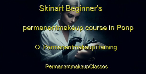 Skinart Beginner's permanentmakeup course in Ponp O | #PermanentmakeupTraining #PermanentmakeupClasses #SkinartTraining-Korea