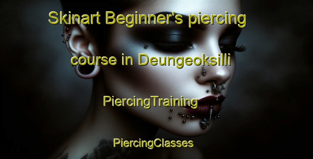 Skinart Beginner's piercing course in Deungeoksilli | PiercingTraining | PiercingClasses | SkinartTraining-Korea