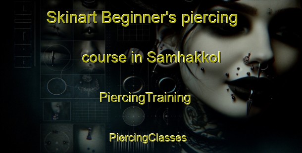 Skinart Beginner's piercing course in Samhakkol | PiercingTraining | PiercingClasses | SkinartTraining-Korea