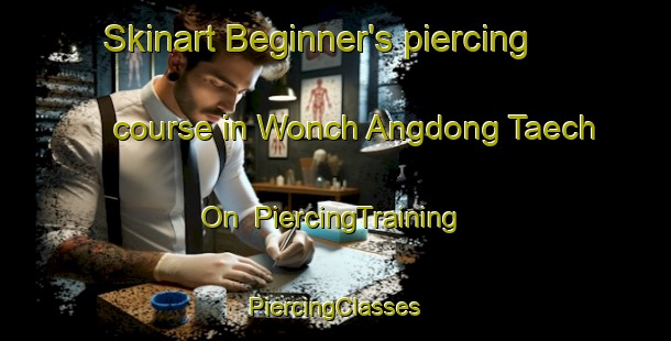 Skinart Beginner's piercing course in Wonch Angdong Taech On | #PiercingTraining #PiercingClasses #SkinartTraining-Korea