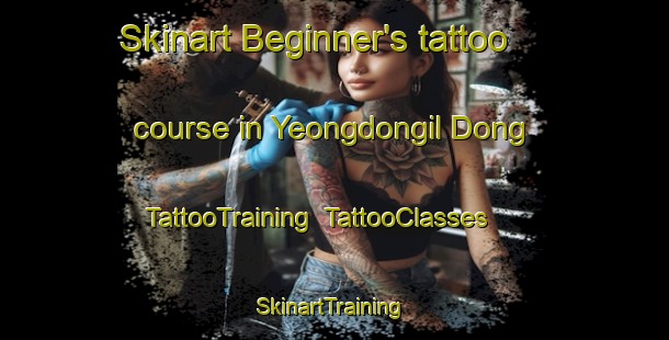 Skinart Beginner's tattoo course in Yeongdongil Dong | TattooTraining | TattooClasses | SkinartTraining-Korea