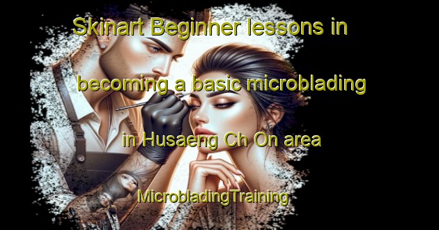 Skinart Beginner lessons in becoming a basic microblading in Husaeng Ch On area | MicrobladingTraining | MicrobladingClasses | SkinartTraining-Korea
