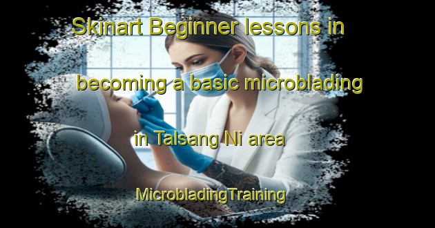 Skinart Beginner lessons in becoming a basic microblading in Talsang Ni area | MicrobladingTraining | MicrobladingClasses | SkinartTraining-Korea
