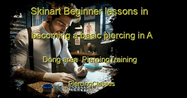 Skinart Beginner lessons in becoming a basic piercing in A Dong area | PiercingTraining | PiercingClasses | SkinartTraining-Korea