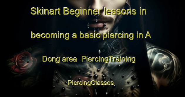 Skinart Beginner lessons in becoming a basic piercing in A Dong area | PiercingTraining | PiercingClasses | SkinartTraining-Korea