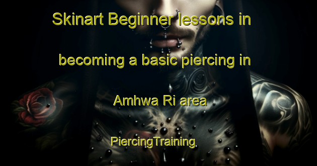 Skinart Beginner lessons in becoming a basic piercing in Amhwa Ri area | PiercingTraining | PiercingClasses | SkinartTraining-Korea