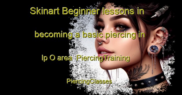 Skinart Beginner lessons in becoming a basic piercing in Ip O area | PiercingTraining | PiercingClasses | SkinartTraining-Korea