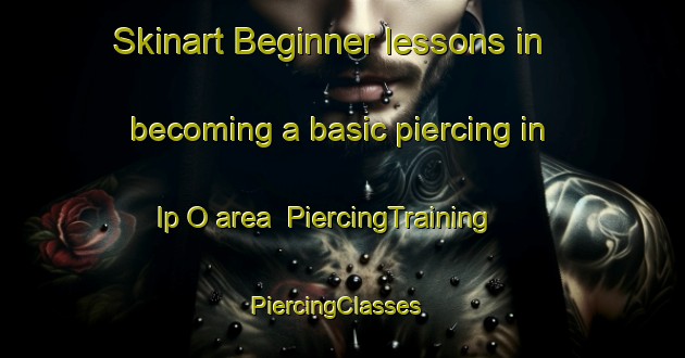 Skinart Beginner lessons in becoming a basic piercing in Ip O area | PiercingTraining | PiercingClasses | SkinartTraining-Korea