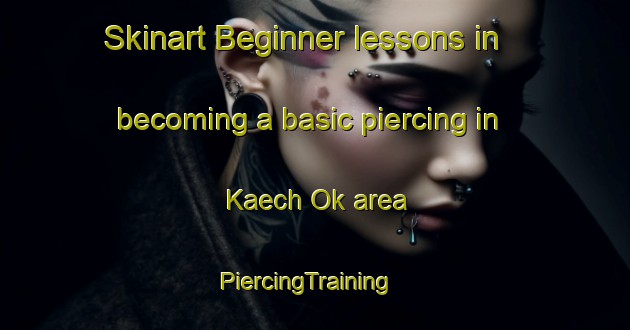 Skinart Beginner lessons in becoming a basic piercing in Kaech Ok area | PiercingTraining | PiercingClasses | SkinartTraining-Korea