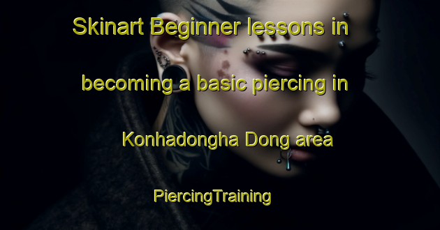 Skinart Beginner lessons in becoming a basic piercing in Konhadongha Dong area | PiercingTraining | PiercingClasses | SkinartTraining-Korea