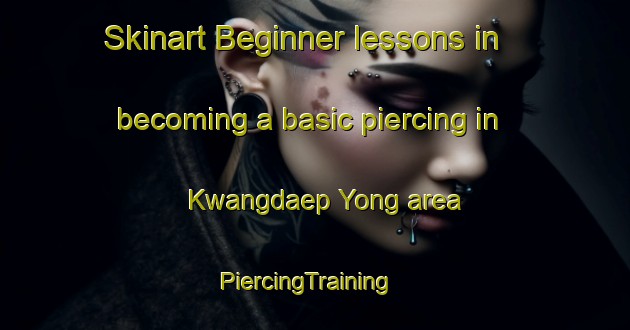 Skinart Beginner lessons in becoming a basic piercing in Kwangdaep Yong area | PiercingTraining | PiercingClasses | SkinartTraining-Korea