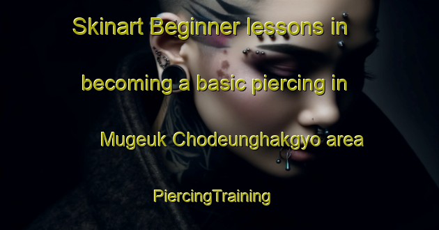Skinart Beginner lessons in becoming a basic piercing in Mugeuk Chodeunghakgyo area | PiercingTraining | PiercingClasses | SkinartTraining-Korea