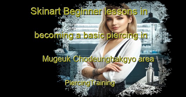 Skinart Beginner lessons in becoming a basic piercing in Mugeuk Chodeunghakgyo area | PiercingTraining | PiercingClasses | SkinartTraining-Korea