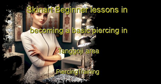 Skinart Beginner lessons in becoming a basic piercing in Tanggoji area | PiercingTraining | PiercingClasses | SkinartTraining-Korea