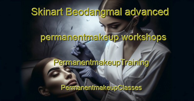 Skinart Beodangmal advanced permanentmakeup workshops | #PermanentmakeupTraining #PermanentmakeupClasses #SkinartTraining-Korea