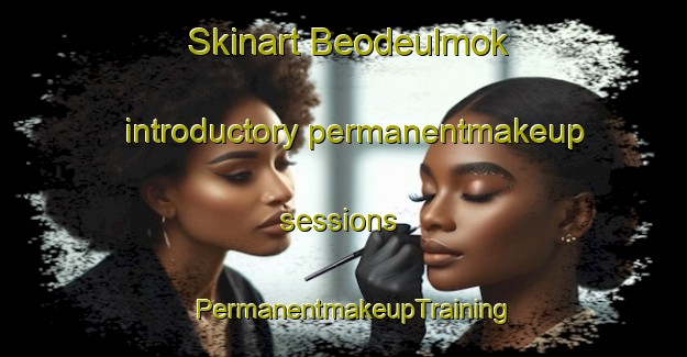 Skinart Beodeulmok introductory permanentmakeup sessions | PermanentmakeupTraining | PermanentmakeupClasses | SkinartTraining-Korea