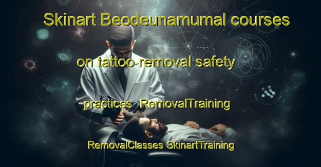 Skinart Beodeunamumal courses on tattoo removal safety practices | #RemovalTraining #RemovalClasses #SkinartTraining-Korea