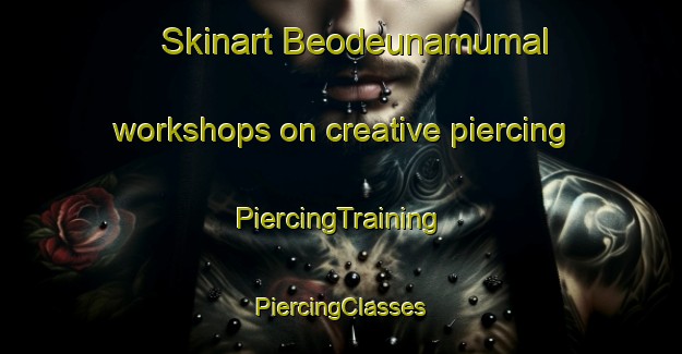 Skinart Beodeunamumal workshops on creative piercing | #PiercingTraining #PiercingClasses #SkinartTraining-Korea