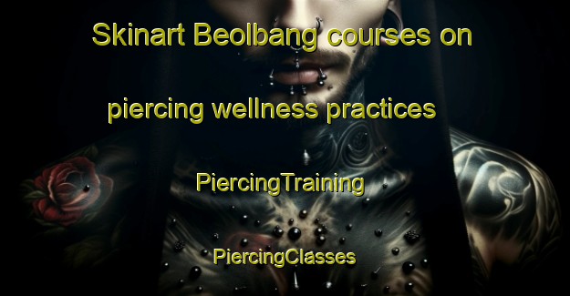 Skinart Beolbang courses on piercing wellness practices | #PiercingTraining #PiercingClasses #SkinartTraining-Korea