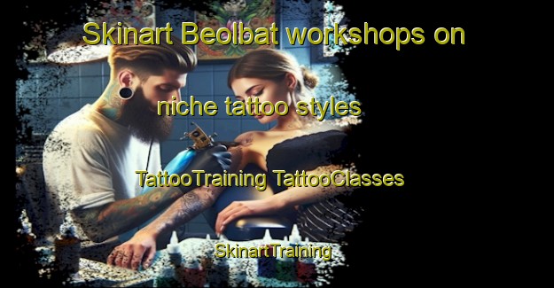 Skinart Beolbat workshops on niche tattoo styles | #TattooTraining #TattooClasses #SkinartTraining-Korea