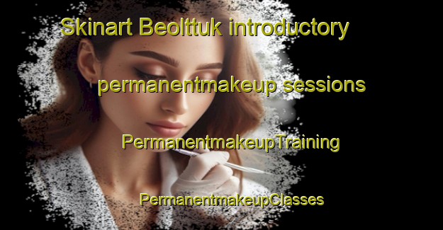 Skinart Beolttuk introductory permanentmakeup sessions | #PermanentmakeupTraining #PermanentmakeupClasses #SkinartTraining-Korea