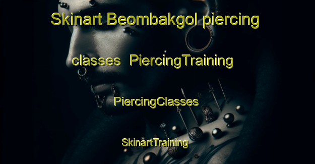 Skinart Beombakgol piercing classes | #PiercingTraining #PiercingClasses #SkinartTraining-Korea