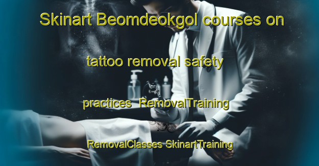 Skinart Beomdeokgol courses on tattoo removal safety practices | #RemovalTraining #RemovalClasses #SkinartTraining-Korea