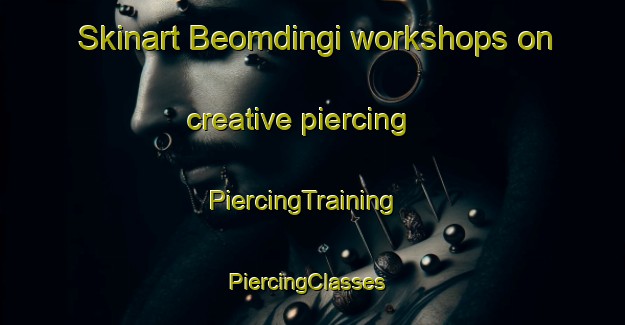 Skinart Beomdingi workshops on creative piercing | PiercingTraining | PiercingClasses | SkinartTraining-Korea