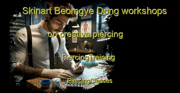 Skinart Beomgye Dong workshops on creative piercing | #PiercingTraining #PiercingClasses #SkinartTraining-Korea