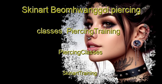 Skinart Beomhwanggol piercing classes | #PiercingTraining #PiercingClasses #SkinartTraining-Korea