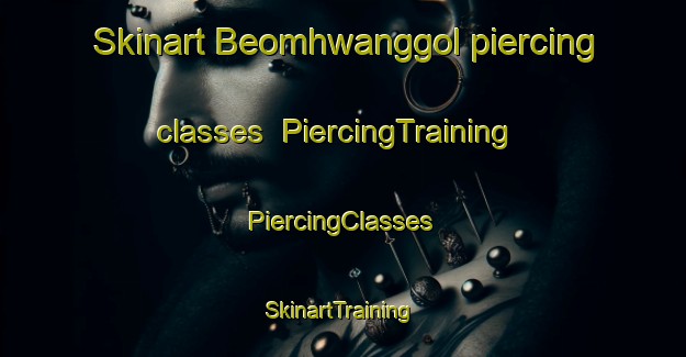 Skinart Beomhwanggol piercing classes | #PiercingTraining #PiercingClasses #SkinartTraining-Korea