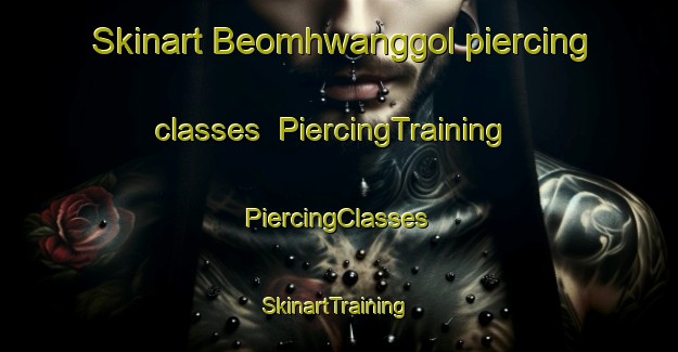 Skinart Beomhwanggol piercing classes | #PiercingTraining #PiercingClasses #SkinartTraining-Korea