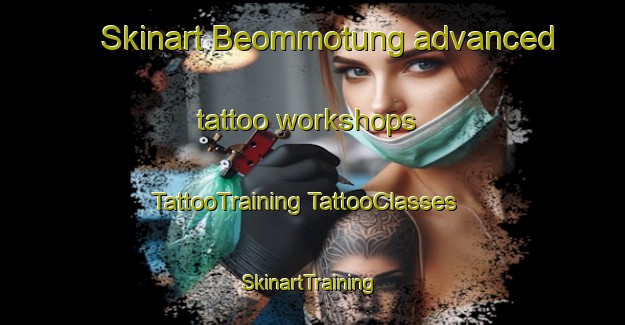 Skinart Beommotung advanced tattoo workshops | #TattooTraining #TattooClasses #SkinartTraining-Korea