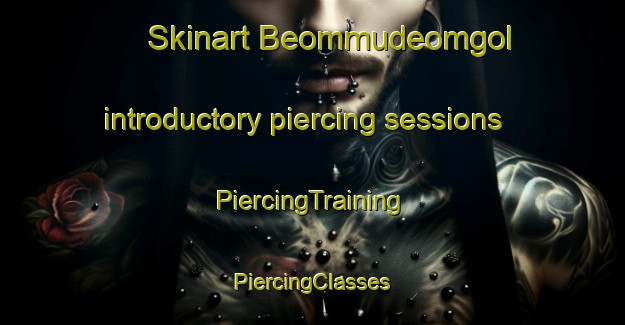 Skinart Beommudeomgol introductory piercing sessions | #PiercingTraining #PiercingClasses #SkinartTraining-Korea