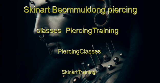 Skinart Beommuldong piercing classes | #PiercingTraining #PiercingClasses #SkinartTraining-Korea