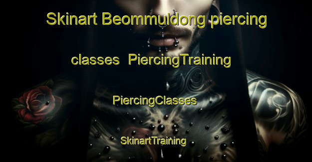 Skinart Beommuldong piercing classes | #PiercingTraining #PiercingClasses #SkinartTraining-Korea