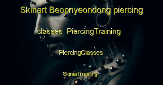 Skinart Beopnyeondong piercing classes | #PiercingTraining #PiercingClasses #SkinartTraining-Korea