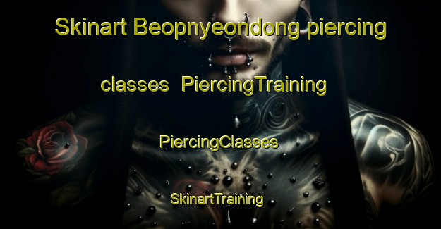 Skinart Beopnyeondong piercing classes | #PiercingTraining #PiercingClasses #SkinartTraining-Korea