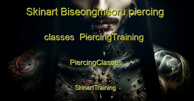 Skinart Biseongmeoru piercing classes | #PiercingTraining #PiercingClasses #SkinartTraining-Korea