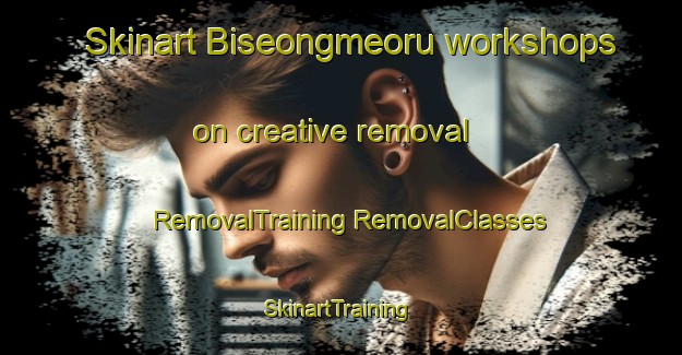 Skinart Biseongmeoru workshops on creative removal | #RemovalTraining #RemovalClasses #SkinartTraining-Korea