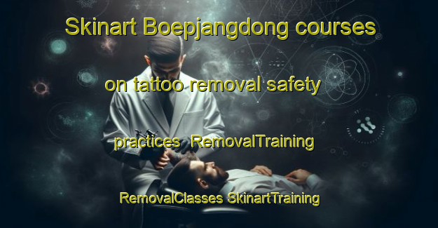 Skinart Boepjangdong courses on tattoo removal safety practices | #RemovalTraining #RemovalClasses #SkinartTraining-Korea