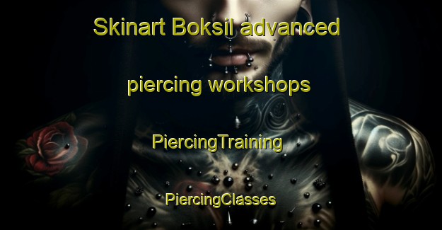 Skinart Boksil advanced piercing workshops | #PiercingTraining #PiercingClasses #SkinartTraining-Korea