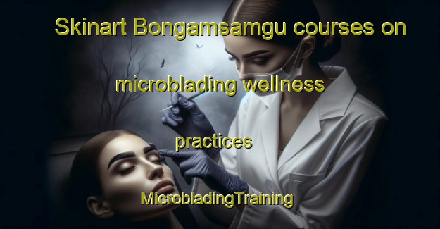 Skinart Bongamsamgu courses on microblading wellness practices | #MicrobladingTraining #MicrobladingClasses #SkinartTraining-Korea