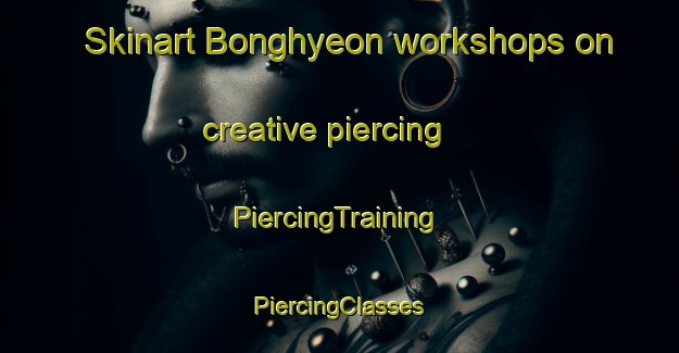 Skinart Bonghyeon workshops on creative piercing | #PiercingTraining #PiercingClasses #SkinartTraining-Korea