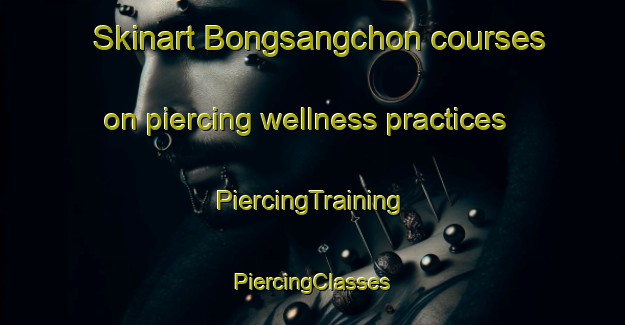 Skinart Bongsangchon courses on piercing wellness practices | #PiercingTraining #PiercingClasses #SkinartTraining-Korea