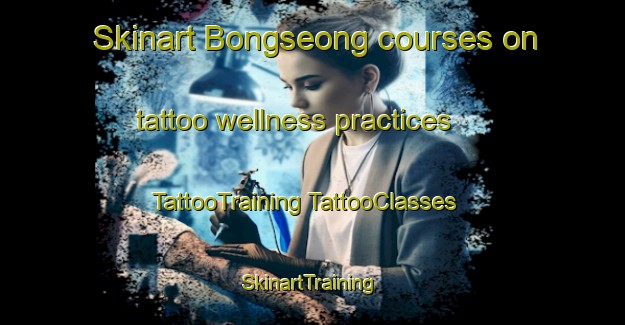 Skinart Bongseong courses on tattoo wellness practices | #TattooTraining #TattooClasses #SkinartTraining-Korea