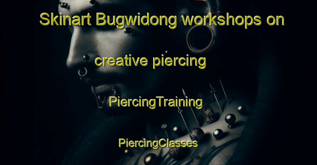 Skinart Bugwidong workshops on creative piercing | #PiercingTraining #PiercingClasses #SkinartTraining-Korea