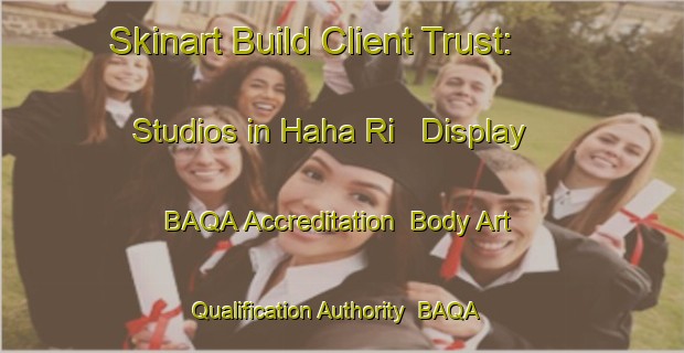 Skinart Build Client Trust: Studios in Haha Ri - Display BAQA Accreditation | Body Art Qualification Authority | BAQA-Korea